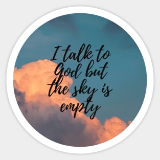 I talk to God but the sky is empty Sticker